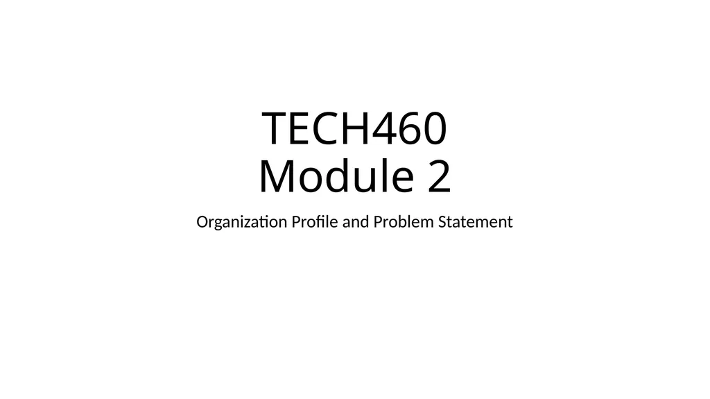 TECH460 Module 2 Organization Profile and Problem - slide 1 of 6
