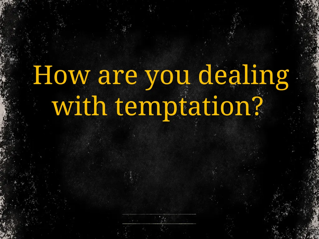 From time to time, we address temptation. And we - slide 27 of 28