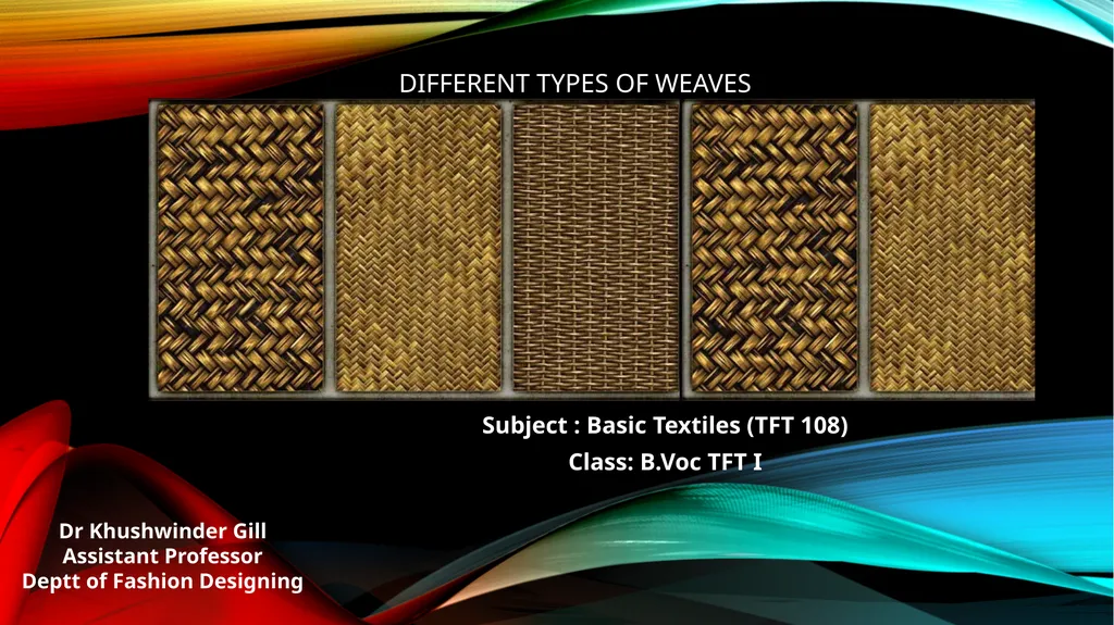 DIFFERENT Types OF WEAVES Subject : Basic Textiles - slide 1 of 18