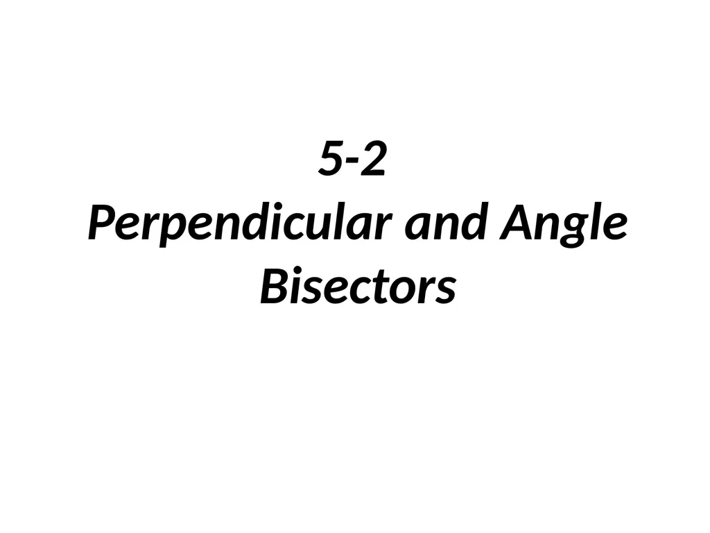 5-2 Perpendicular and Angle Bisectors A point is - slide 1 of 12