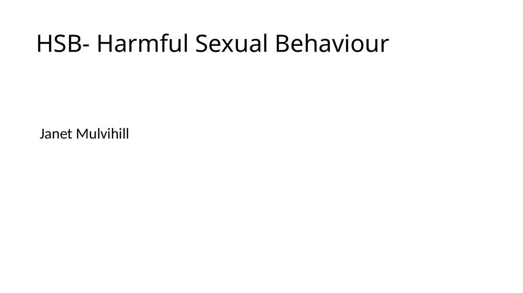 HSB- Harmful Sexual Behaviour Janet Mulvihill - slide 1 of 30