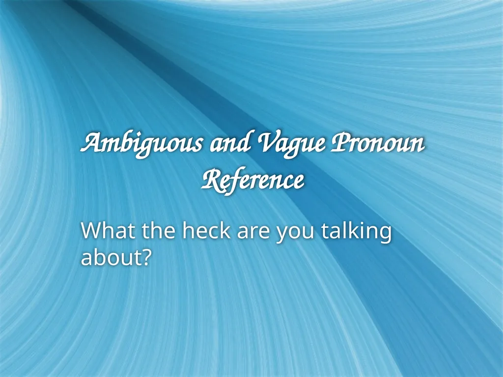 Ambiguous and Vague Pronoun Reference What the - slide 1 of 5