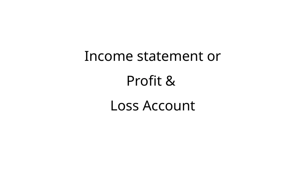 Income statement or Profit & Loss Account - slide 1 of 33