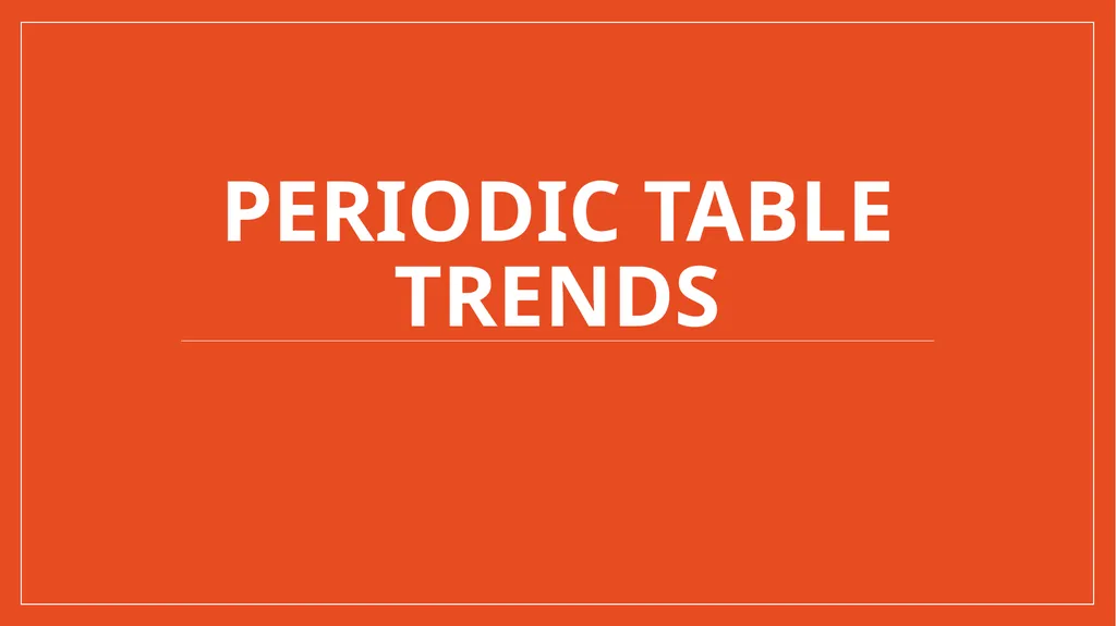Periodic Table Trends Periodic Table Trends Follow - slide 1 of 15