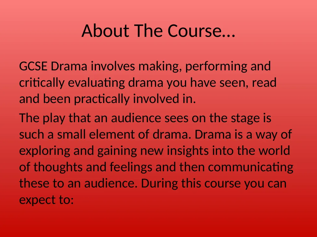 WELCOME !!!! About The Course… GCSE Drama involves - slide 2 of 11