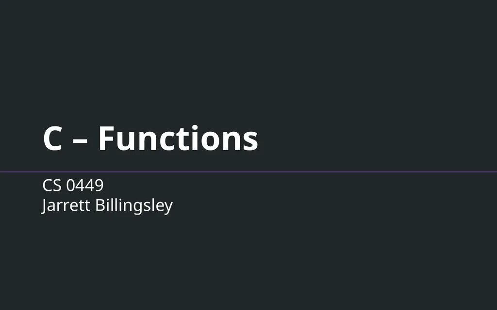 C – Functions CS 0449 Jarrett Billingsley - slide 1 of 27