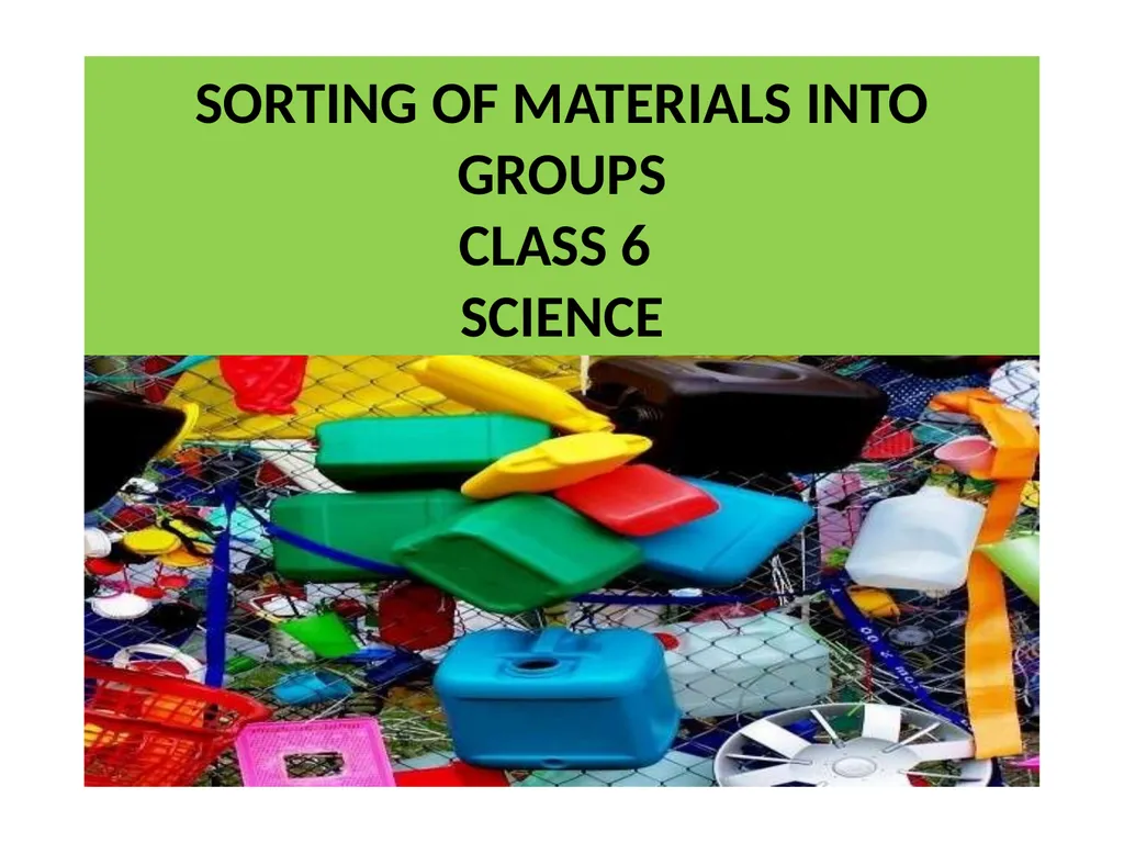 SORTING OF MATERIALS INTO GROUPS CLASS 6 SCIENCE - slide 1 of 15