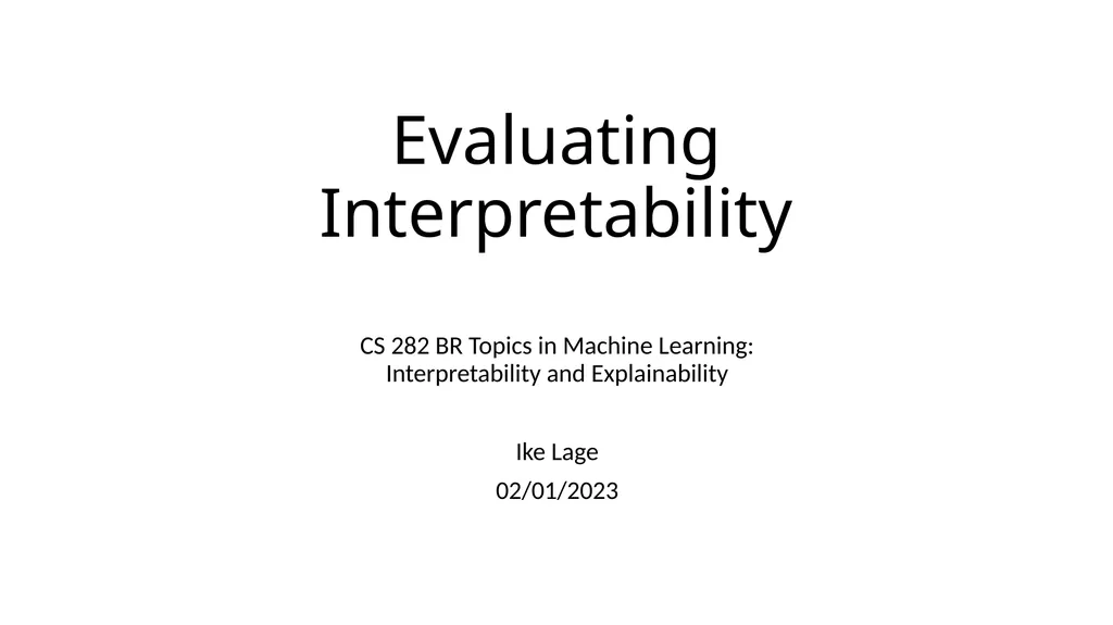 Evaluating Interpretability CS 282 BR Topics in - slide 1 of 41