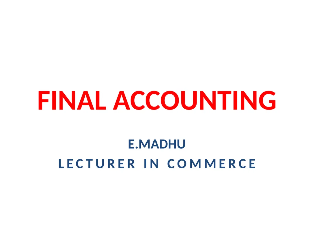 FINAL ACCOUNTING E.MADHU LECTURER IN COMMERCE - slide 1 of 29