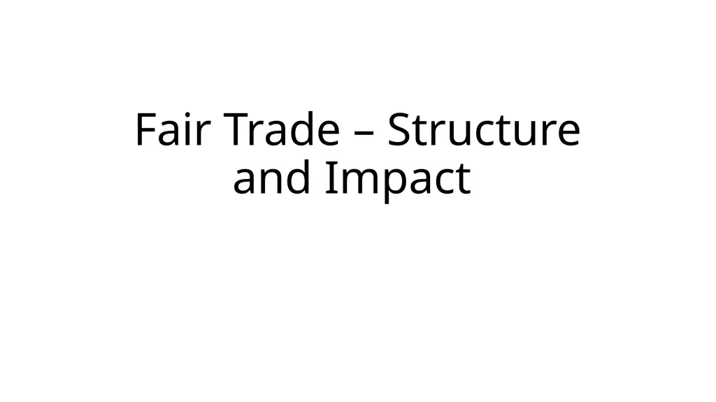 Fair Trade – Structure and Impact How Fair Trade - slide 1 of 51