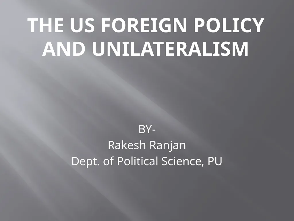 The US Foreign Policy and Unilateralism BY- Rakesh