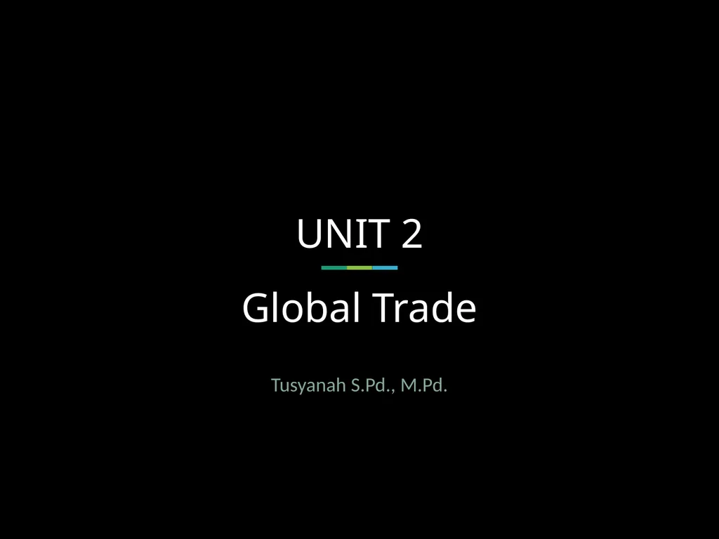 UNIT 2 Global Trade Tusyanah S.Pd., M.Pd. The