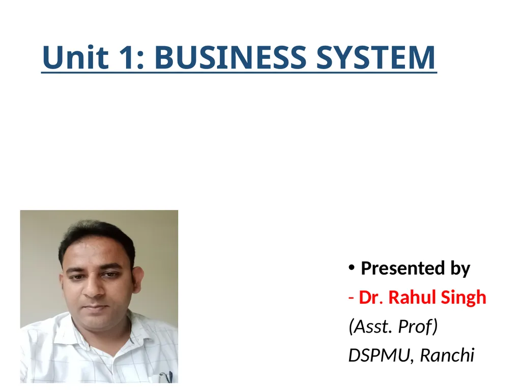 Unit 1: BUSINESS SYSTEM Presented by - Dr. Rahul - slide 1 of 22