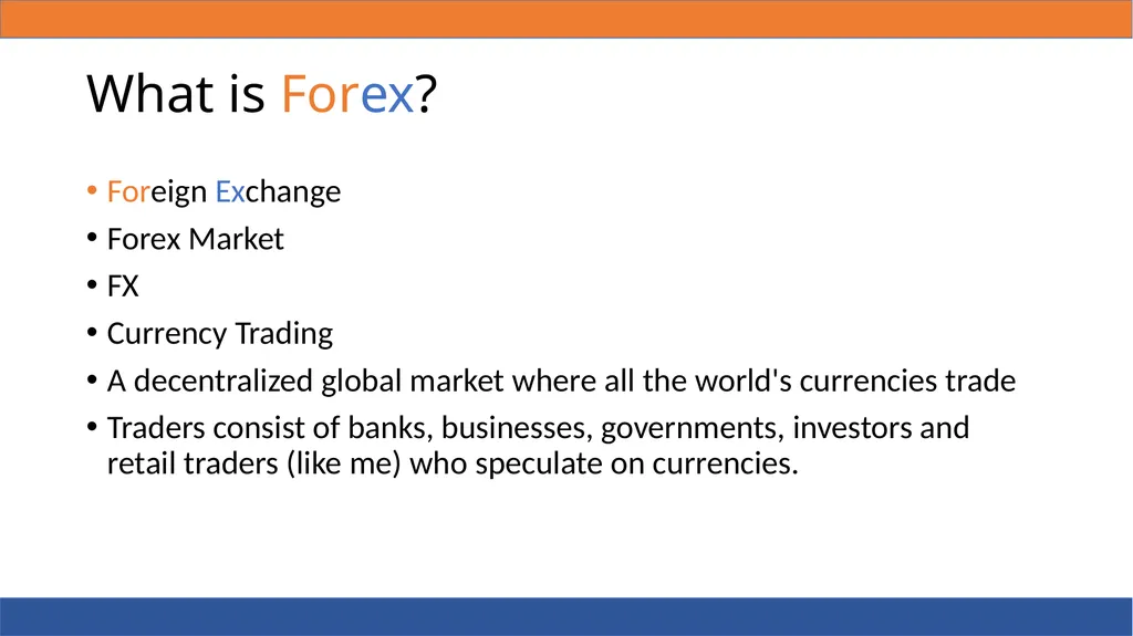 FOREX 101 What is Forex? Foreign Exchange Forex - slide 2 of 19