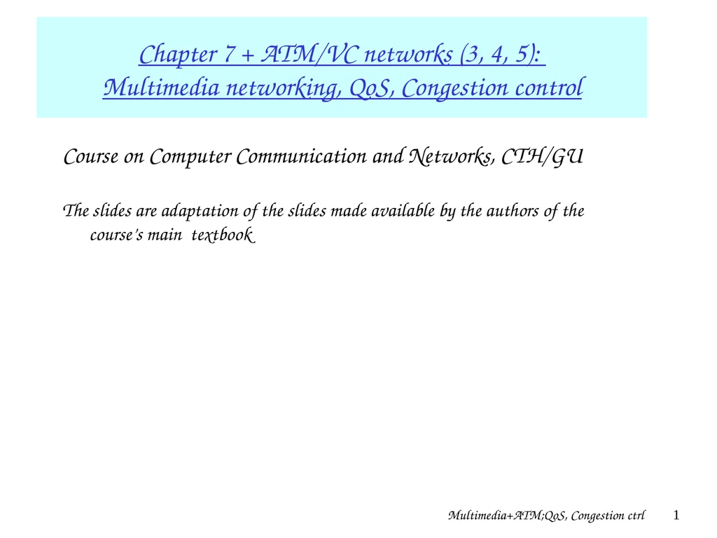 Multimedia+ATM;QoS, Congestion ctrl 1 Chapter 7 + - slide 1 of 78