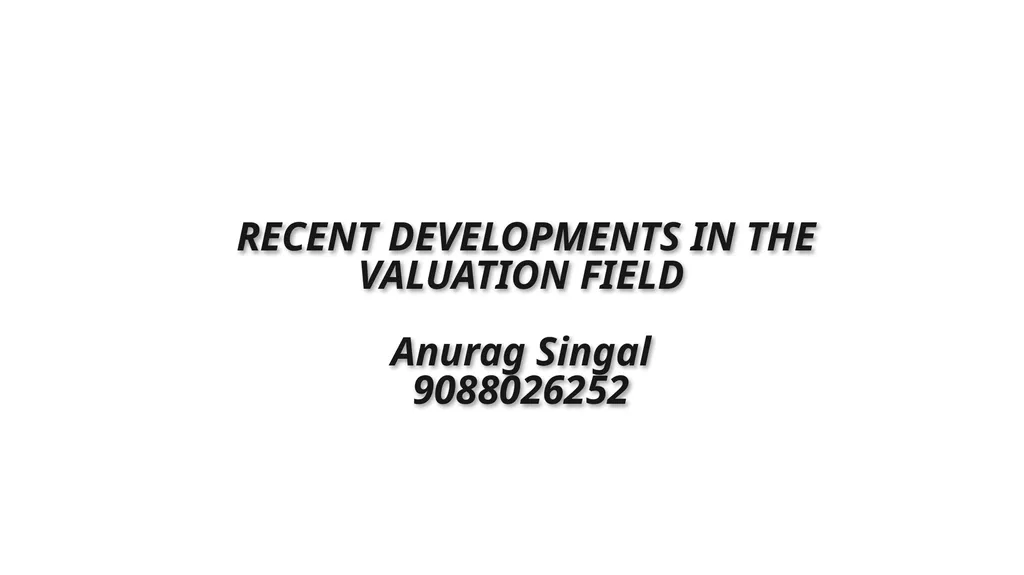 RECENT DEVELOPMENTS IN THE VALUATION FIELD Anurag - slide 1 of 28