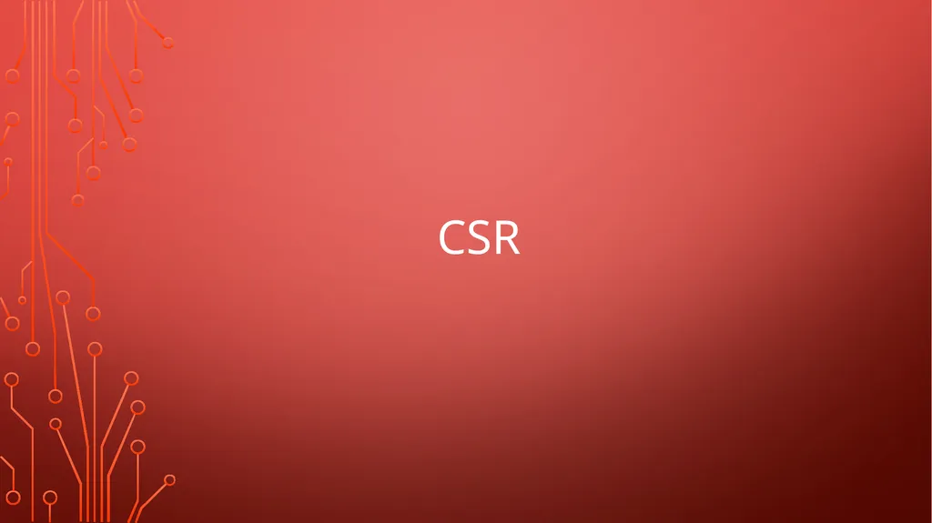 CSR CSR “CSR is a concept which suggests that
