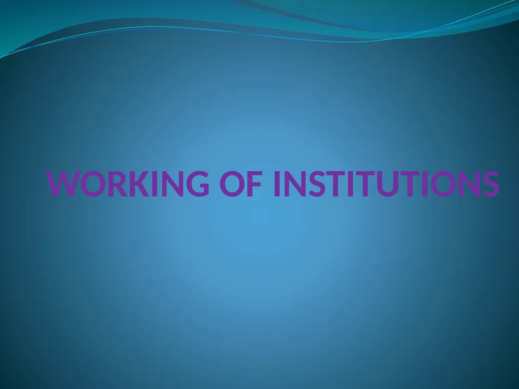 WORKING OF INSTITUTIONS Major Topics Office