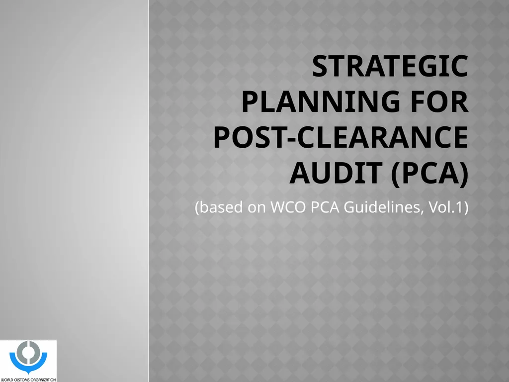 STRATEGIC PLANNING FOR Post-Clearance Audit (PCA) - slide 1 of 16