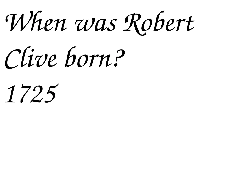 When was Robert Clive born? 1725 What country was