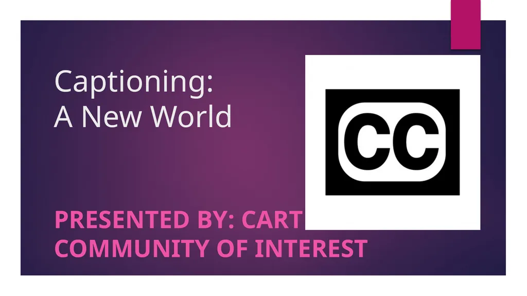 Captioning: A New World PRESENTED BY: cart - slide 1 of 37