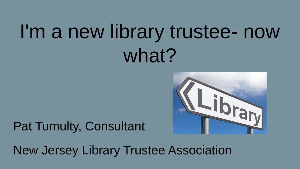 I'm a new library trustee- now what? Pat Tumulty,