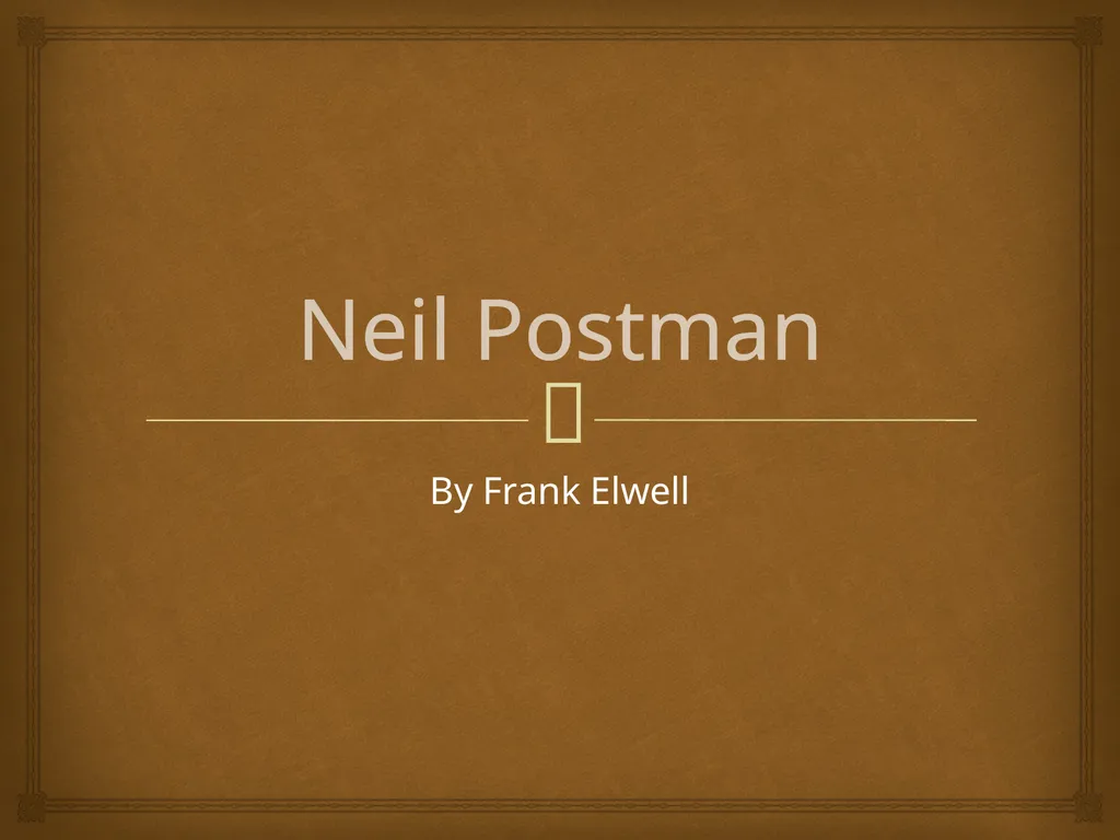 Neil Postman By Frank Elwell This presentation is - slide 1 of 61