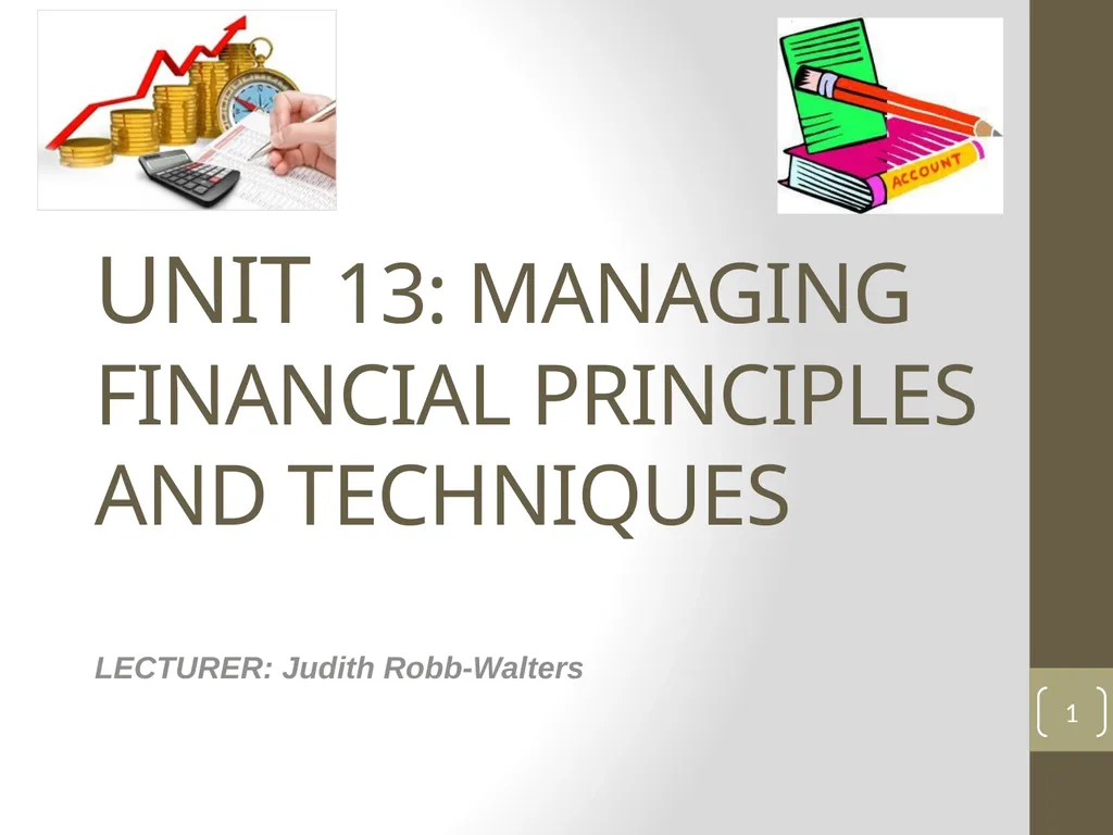 UNIT 13: MANAGING FINANCIAL PRINCIPLES AND - slide 1 of 23