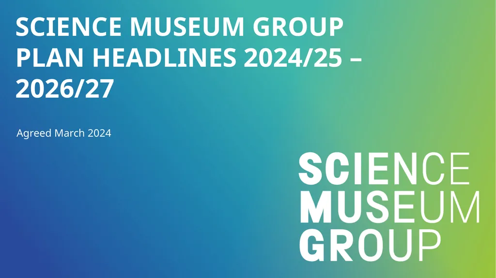 SCIENCE MUSEUM GROUP PLAN HEADLINES 2024/25 – - slide 1 of 13