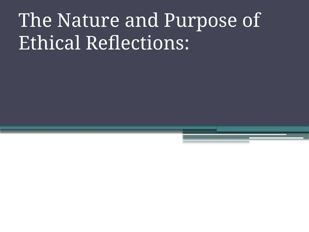 The Nature and Purpose of Ethical Reflections: