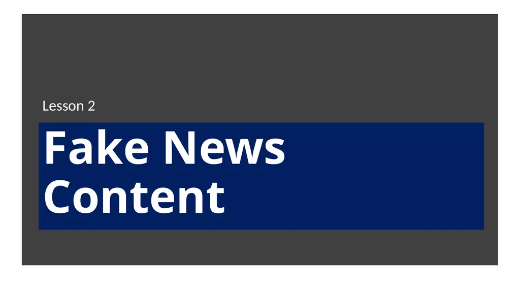 Fake News Content Lesson 2 Fake News Fake News is