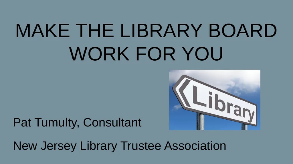 MAKE THE LIBRARY BOARD WORK FOR YOU Pat Tumulty, - slide 1 of 19