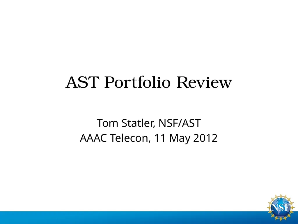 AST Portfolio Review Tom Statler, NSF/AST AAAC