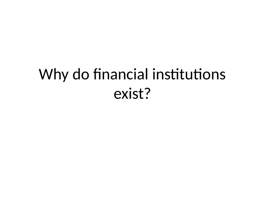 Why do financial institutions exist? Basic facts - slide 1 of 45