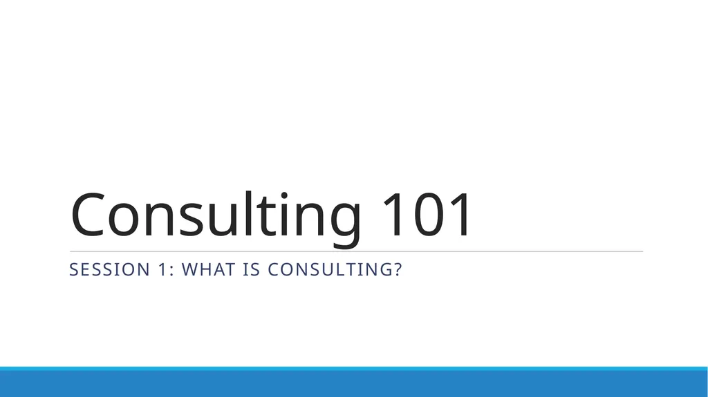 Consulting 101 Session 1: What is consulting?