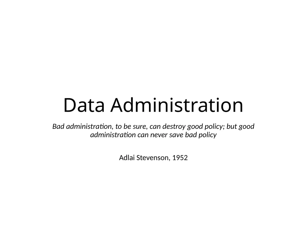Data Administration Bad administration, to be - slide 1 of 43