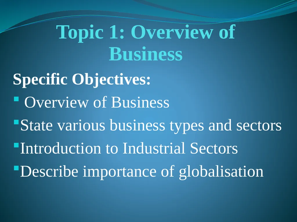 Topic 1: Overview of Business Specific Objectives: - slide 1 of 34