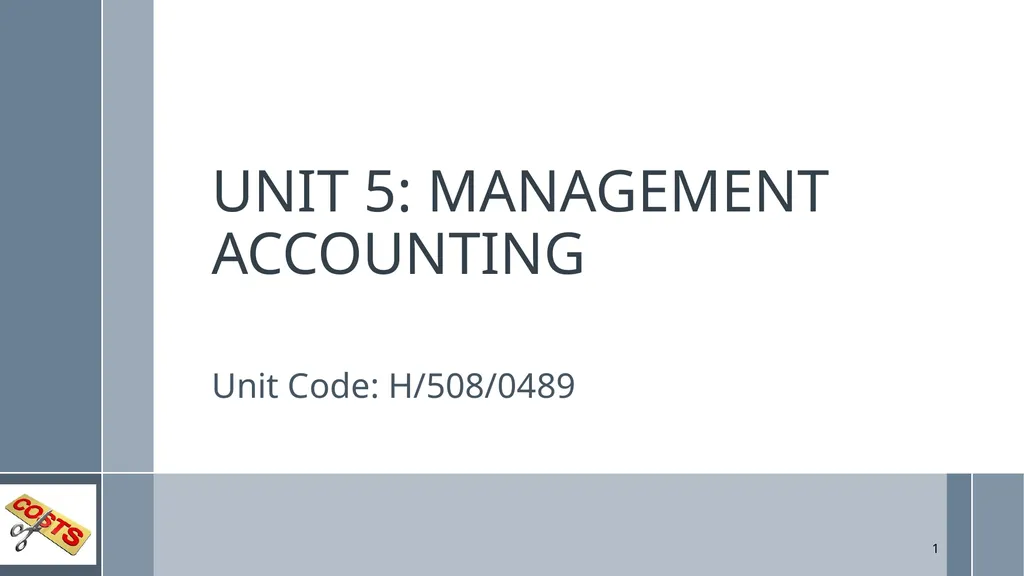 UNIT 5: MANAGEMENT ACCOUNTING Unit Code: - slide 1 of 38