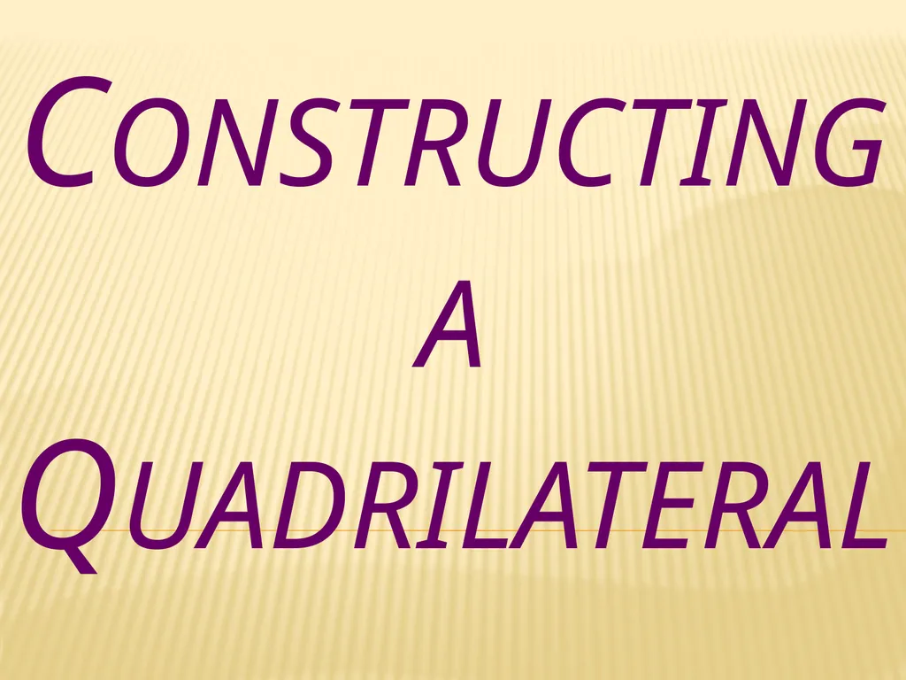 Constructing a Quadrilateral We shall learn how to