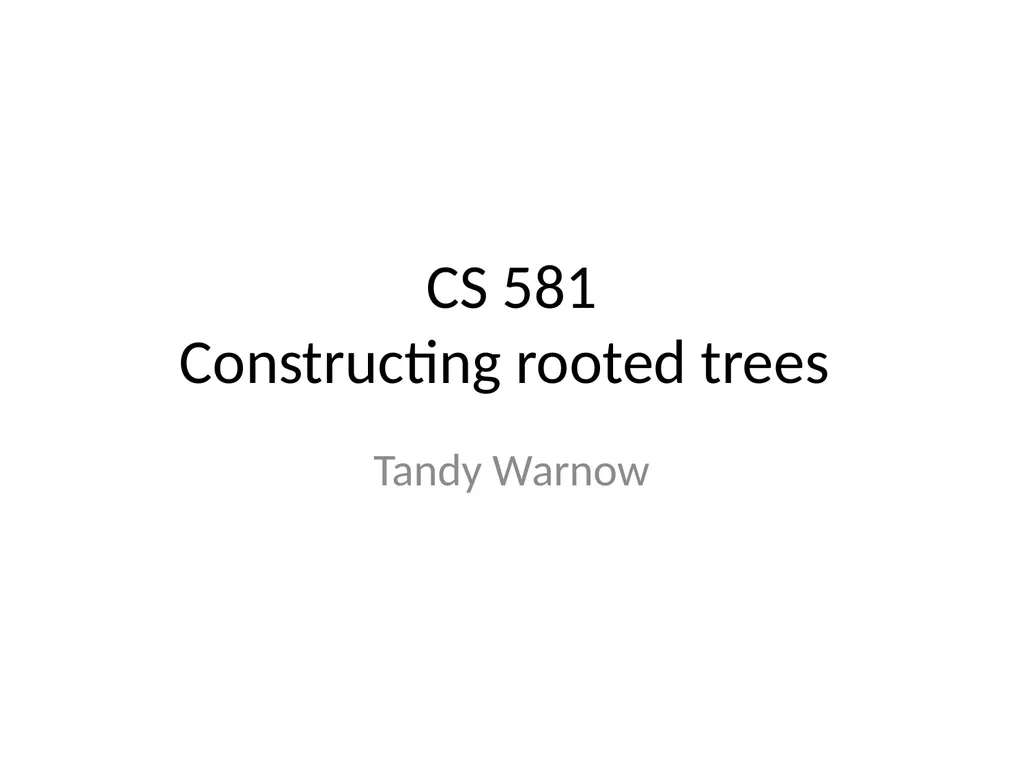 CS 581 Constructing rooted trees Tandy Warnow - slide 1 of 42