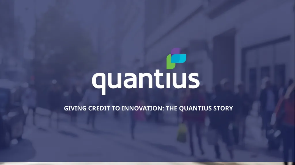 GIVING CREDIT TO INNOVATION: THE QUANTIUS STORY 2