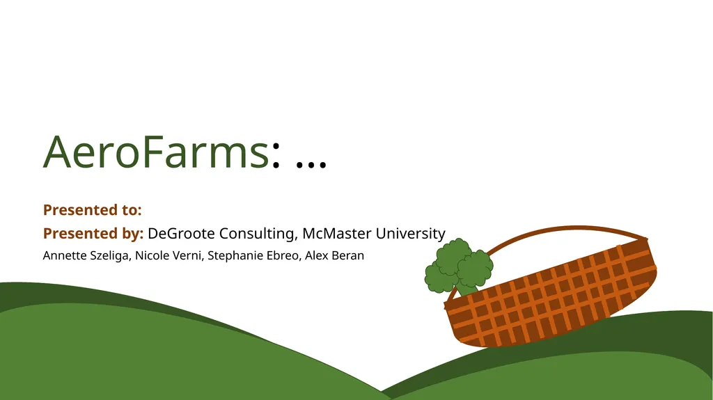 AeroFarms: … Presented to: Presented by: DeGroote - slide 1 of 32