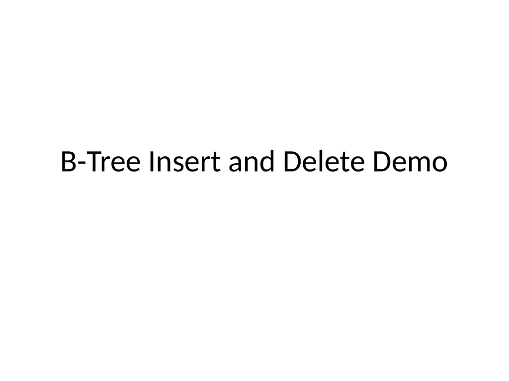 B-Tree Insert and Delete Demo Demo Demo slide by: - slide 1 of 23