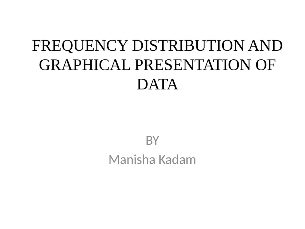 FREQUENCY DISTRIBUTION AND GRAPHICAL PRESENTATION