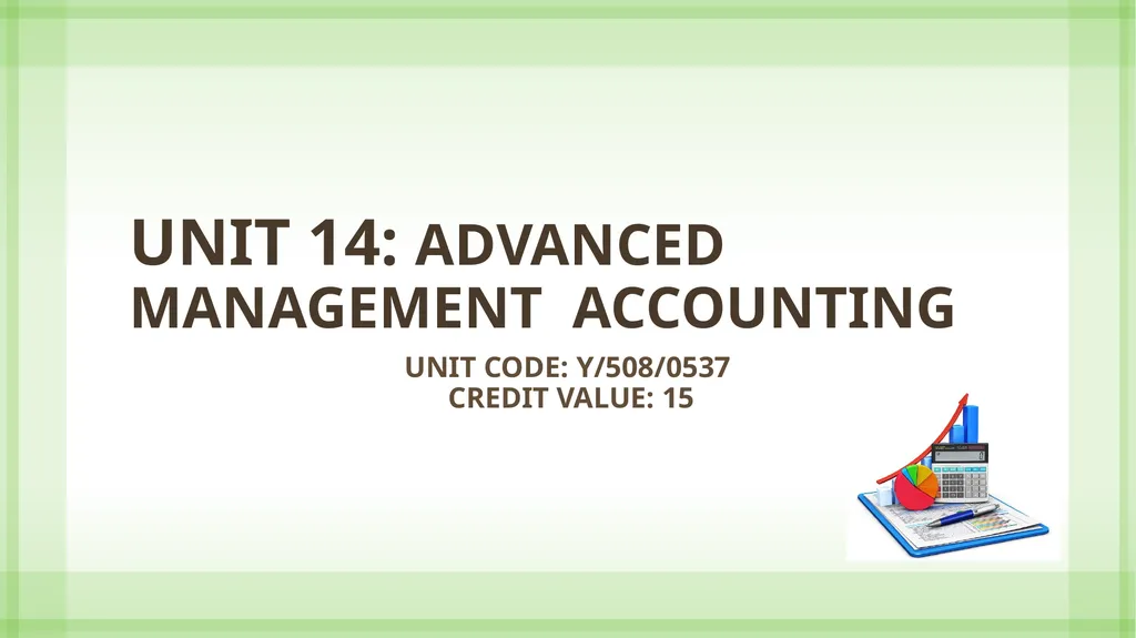 UNIT 14: ADVANCED MANAGEMENT ACCOUNTING Unit code: - slide 1 of 26