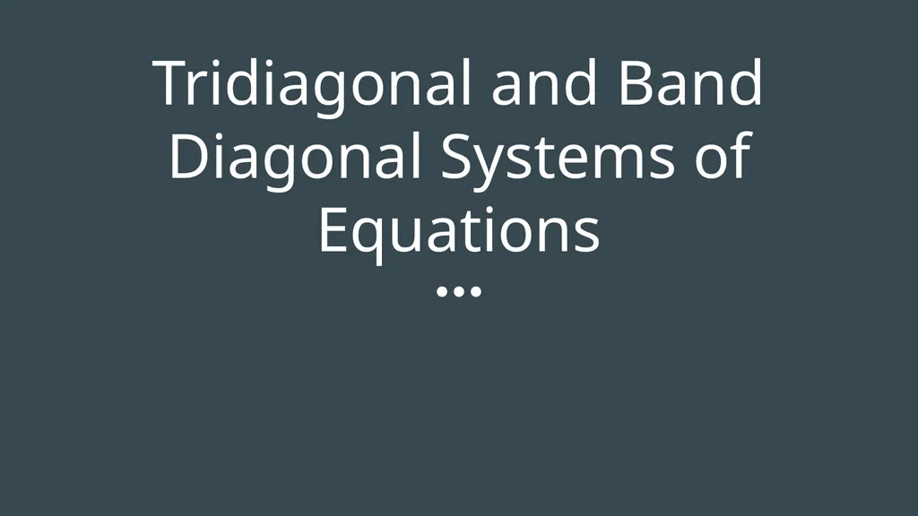 Tridiagonal and Band Diagonal Systems of Equations - slide 1 of 13