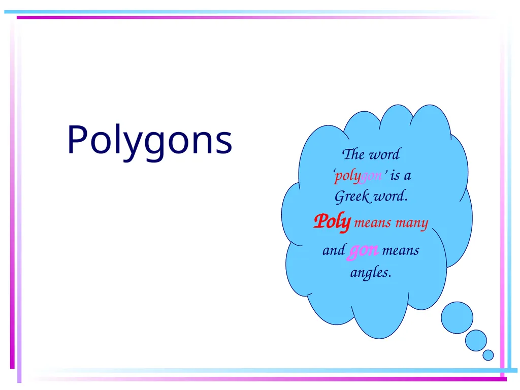Polygons The word ‘polygon’ is a Greek word. Poly