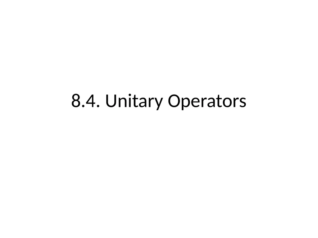8.4. Unitary Operators Inner product preserving V, - slide 1 of 17