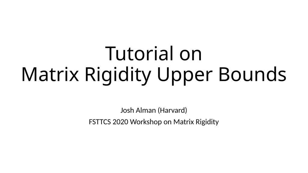 Tutorial on Matrix Rigidity Upper Bounds Josh - slide 1 of 22