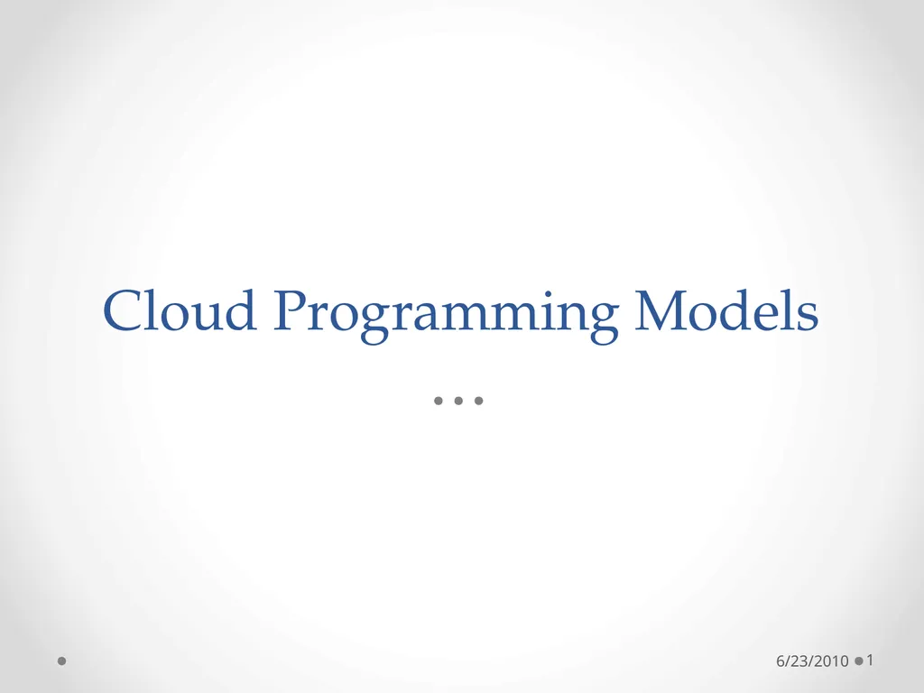 Cloud Programming Models 6/23/2010 1 The Context: - slide 1 of 19